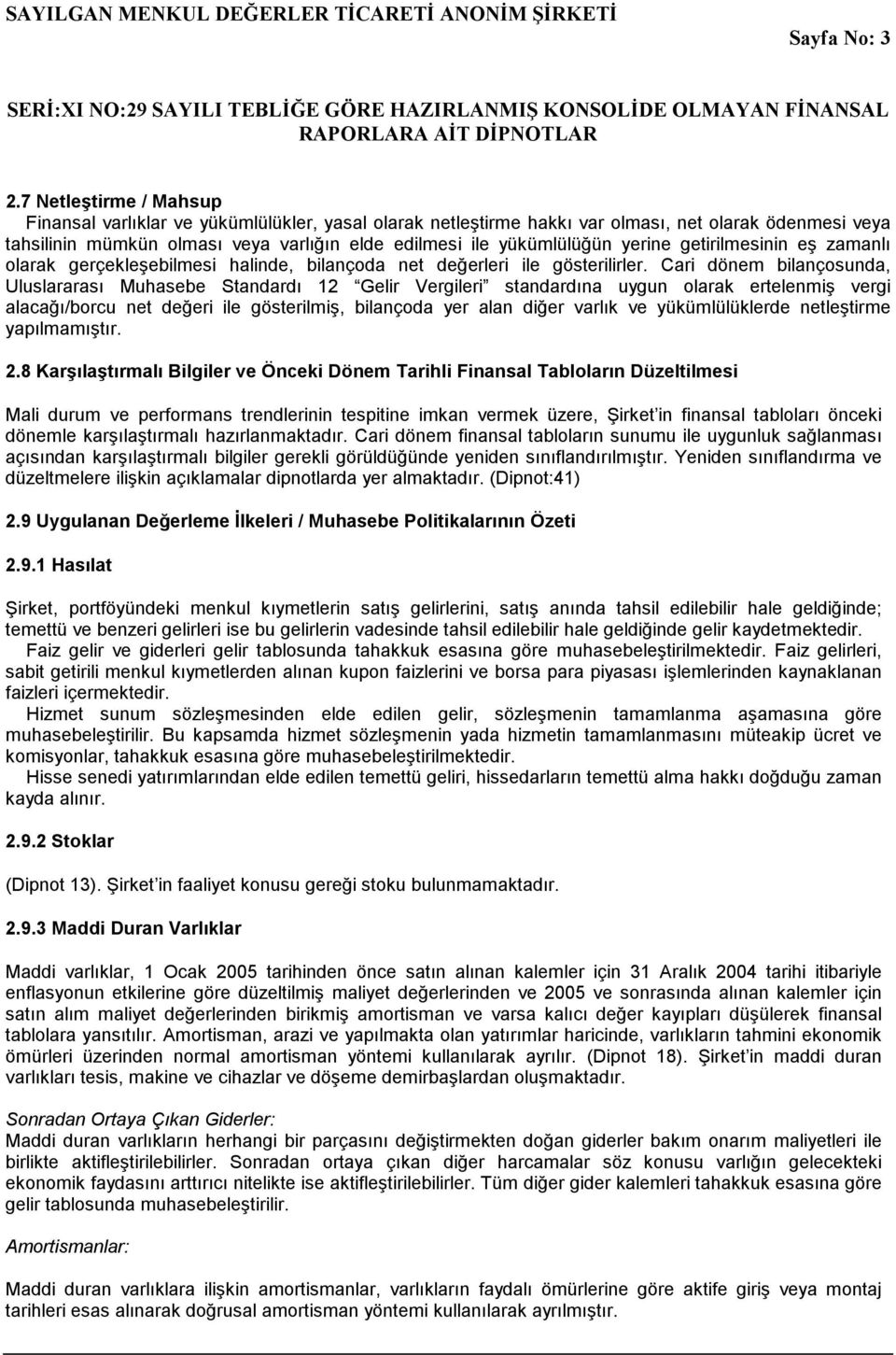 yerine getirilmesinin eş zamanlı olarak gerçekleşebilmesi halinde, bilançoda net değerleri ile gösterilirler.