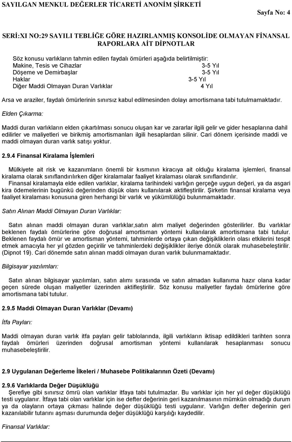 Elden Çıkarma: Maddi duran varlıkların elden çıkartılması sonucu oluşan kar ve zararlar ilgili gelir ve gider hesaplarına dahil edilirler ve maliyetleri ve birikmiş amortismanları ilgili hesaplardan