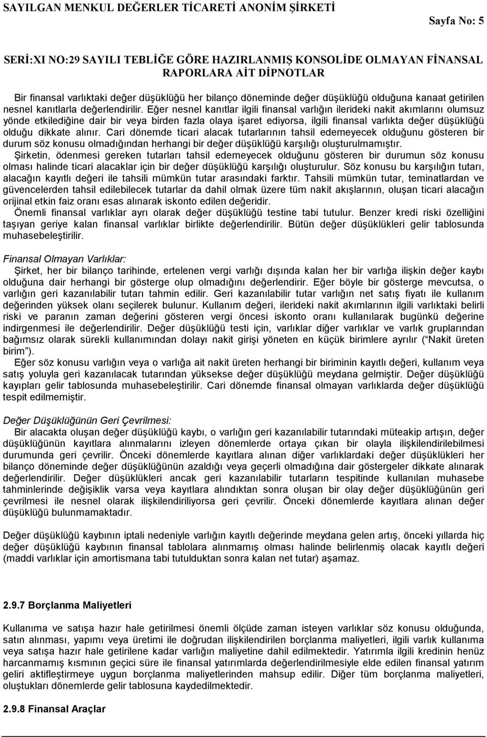 dikkate alınır. Cari dönemde ticari alacak tutarlarının tahsil edemeyecek olduğunu gösteren bir durum söz konusu olmadığından herhangi bir değer düşüklüğü karşılığı oluşturulmamıştır.