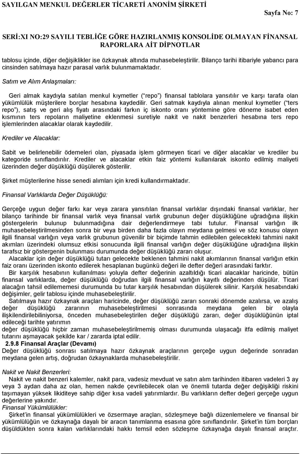 Geri satmak kaydıyla alınan menkul kıymetler ( ters repo ), satış ve geri alış fiyatı arasındaki farkın iç iskonto oranı yöntemine göre döneme isabet eden kısmının ters repoların maliyetine eklenmesi