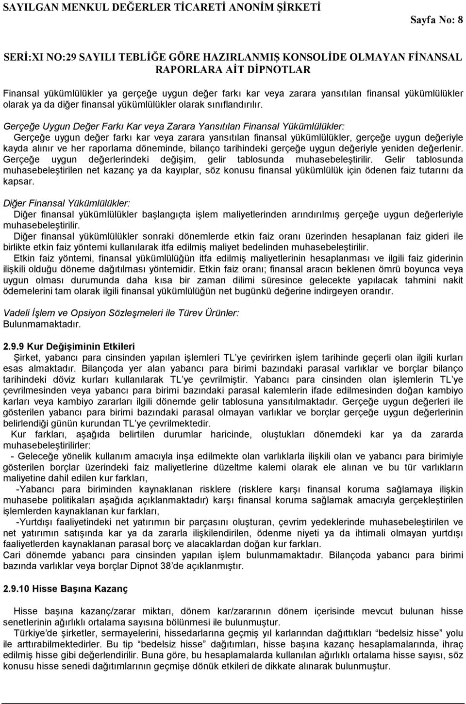 raporlama döneminde, bilanço tarihindeki gerçeğe uygun değeriyle yeniden değerlenir. Gerçeğe uygun değerlerindeki değişim, gelir tablosunda muhasebeleştirilir.