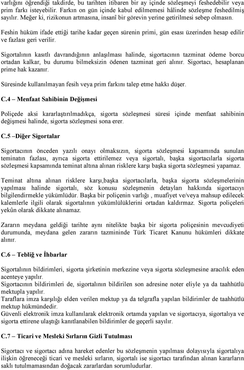 Feshin hüküm ifade ettiği tarihe kadar geçen sürenin primi, gün esası üzerinden hesap edilir ve fazlası geri verilir.