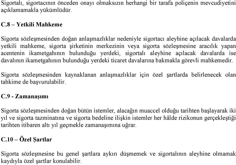 acentenin ikametgahının bulunduğu yerdeki, sigortalı aleyhine açılacak davalarda ise davalının ikametgahının bulunduğu yerdeki ticaret davalarına bakmakla görevli mahkemedir.