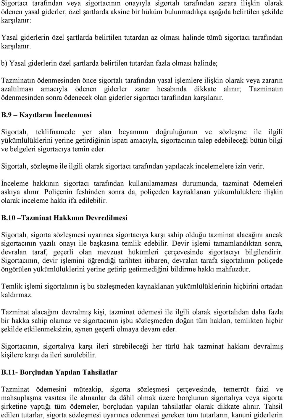 b) Yasal giderlerin özel şartlarda belirtilen tutardan fazla olması halinde; Tazminatın ödenmesinden önce sigortalı tarafından yasal işlemlere ilişkin olarak veya zararın azaltılması amacıyla ödenen