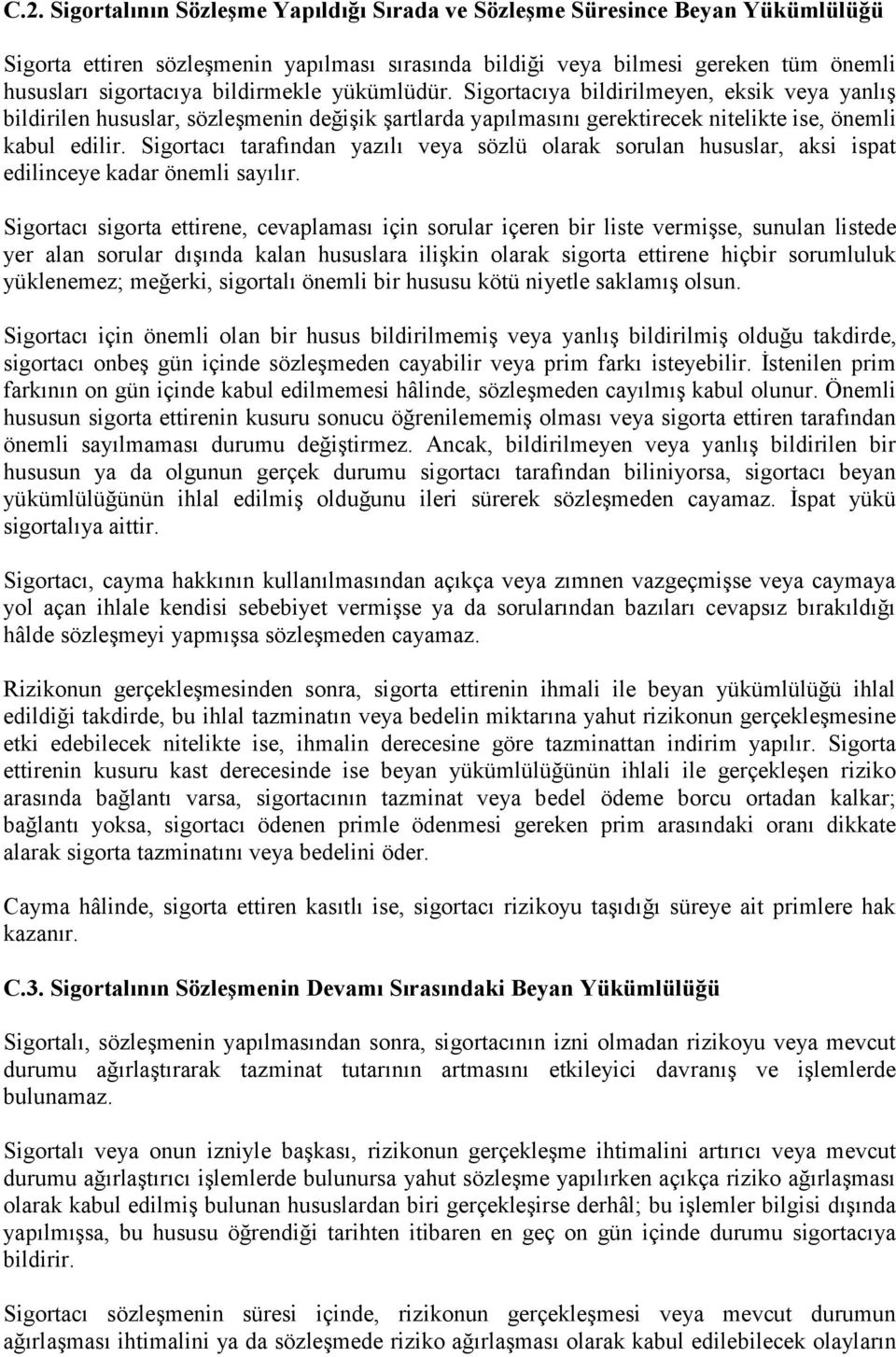 Sigortacı tarafından yazılı veya sözlü olarak sorulan hususlar, aksi ispat edilinceye kadar önemli sayılır.