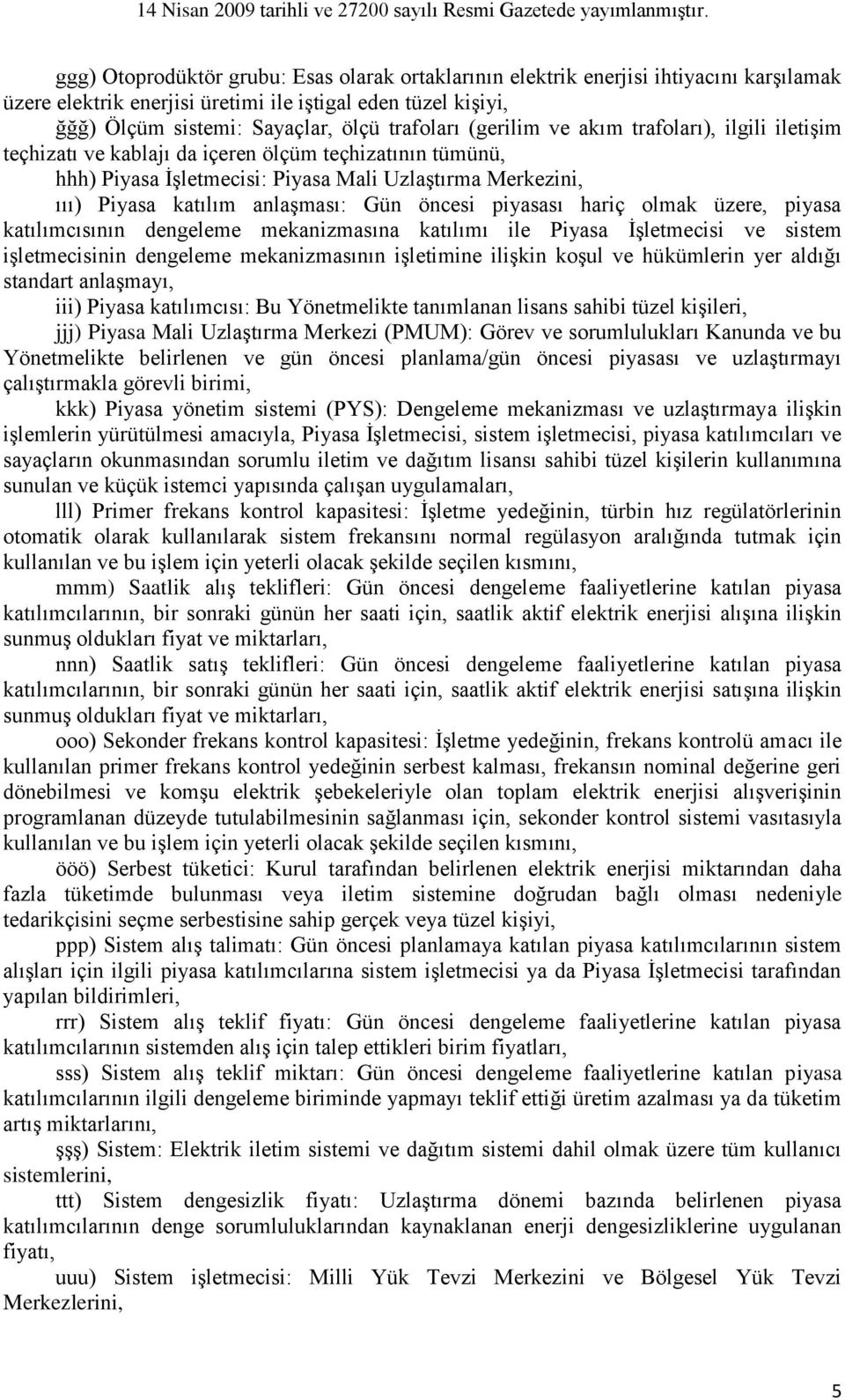 öncesi piyasası hariç olmak üzere, piyasa katılımcısının dengeleme mekanizmasına katılımı ile Piyasa İşletmecisi ve sistem işletmecisinin dengeleme mekanizmasının işletimine ilişkin koşul ve