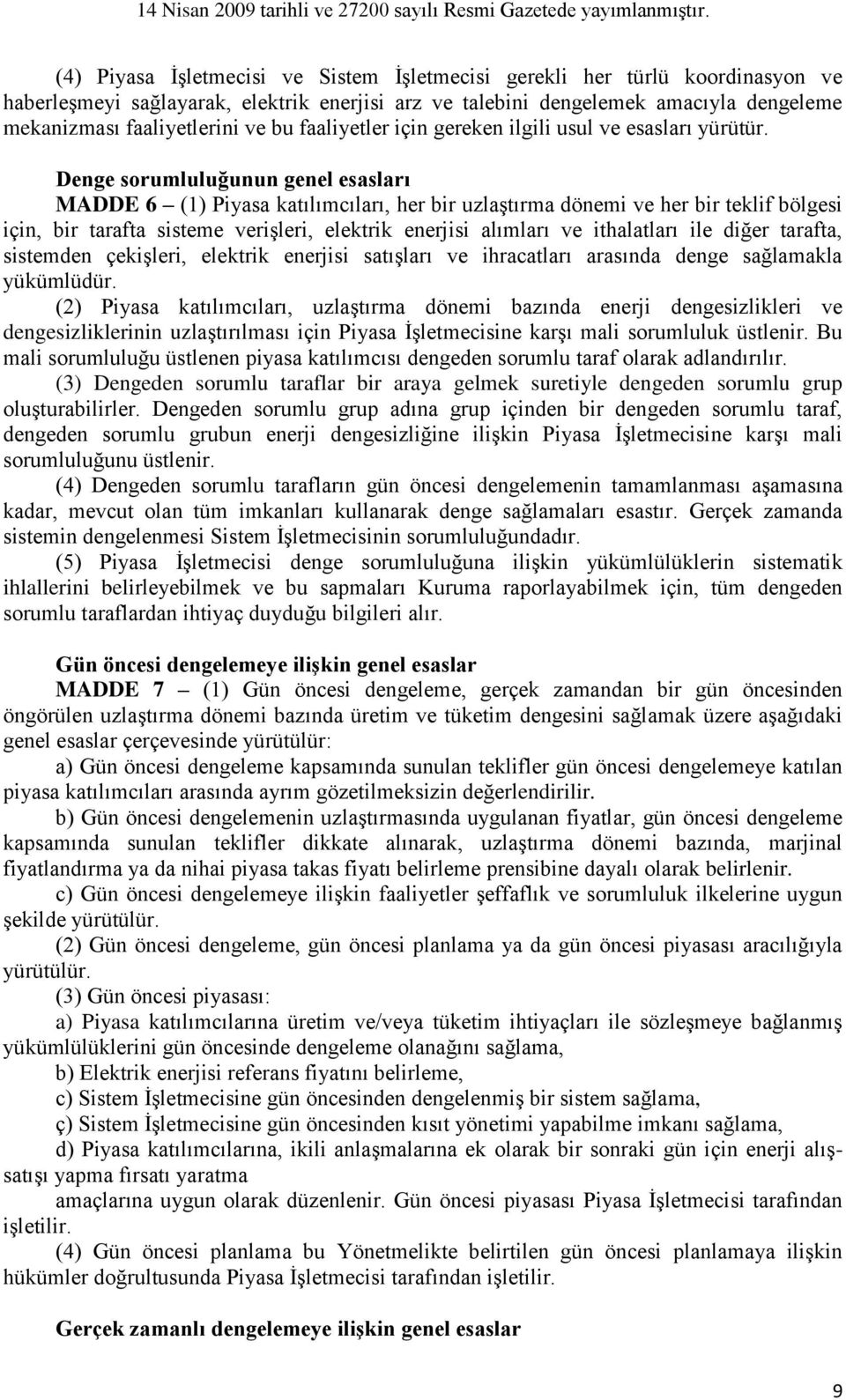 Denge sorumluluğunun genel esasları MADDE 6 (1) Piyasa katılımcıları, her bir uzlaştırma dönemi ve her bir teklif bölgesi için, bir tarafta sisteme verişleri, elektrik enerjisi alımları ve