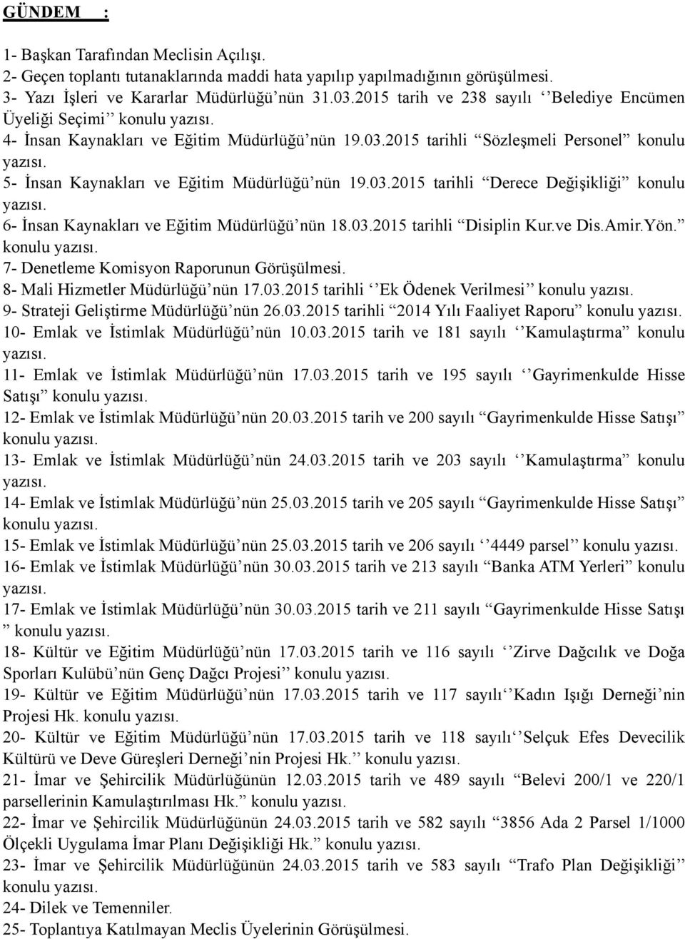 2015 tarihli Sözleşmeli Personel konulu 5- İnsan Kaynakları ve Eğitim Müdürlüğü nün 19.03.2015 tarihli Derece Değişikliği konulu 6- İnsan Kaynakları ve Eğitim Müdürlüğü nün 18.03.2015 tarihli Disiplin Kur.