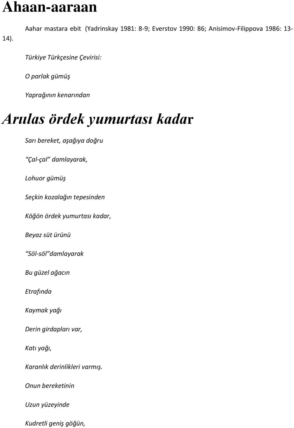 gümüş Yaprağının kenarından Arıılas ördek yumurtası kadar Sarı bereket, aşağıya doğru Çal-çal damlayarak, Lohuor gümüş Seçkin