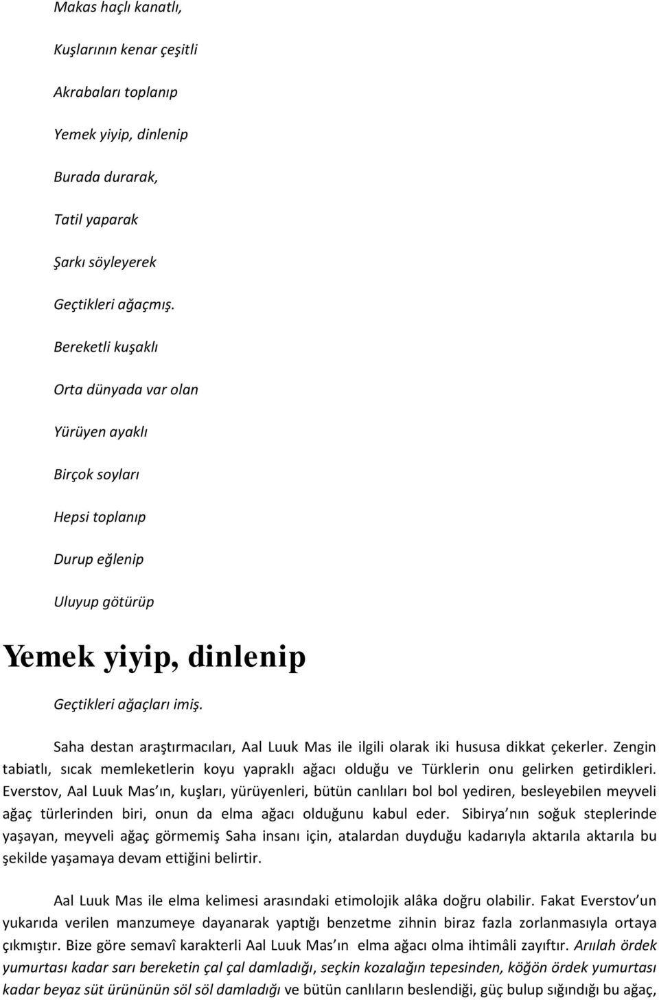 Saha destan araştırmacıları, Aal Luuk Mas ile ilgili olarak iki hususa dikkat çekerler. Zengin tabiatlı, sıcak memleketlerin koyu yapraklı ağacı olduğu ve Türklerin onu gelirken getirdikleri.