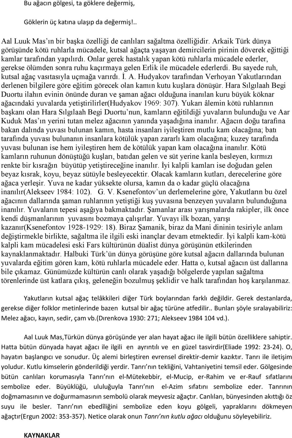 Onlar gerek hastalık yapan kötü ruhlarla mücadele ederler, gerekse ölümden sonra ruhu kaçırmaya gelen Erlik ile mücadele ederlerdi. Bu sayede ruh, kutsal ağaç vasıtasıyla uçmağa varırdı. İ. A.