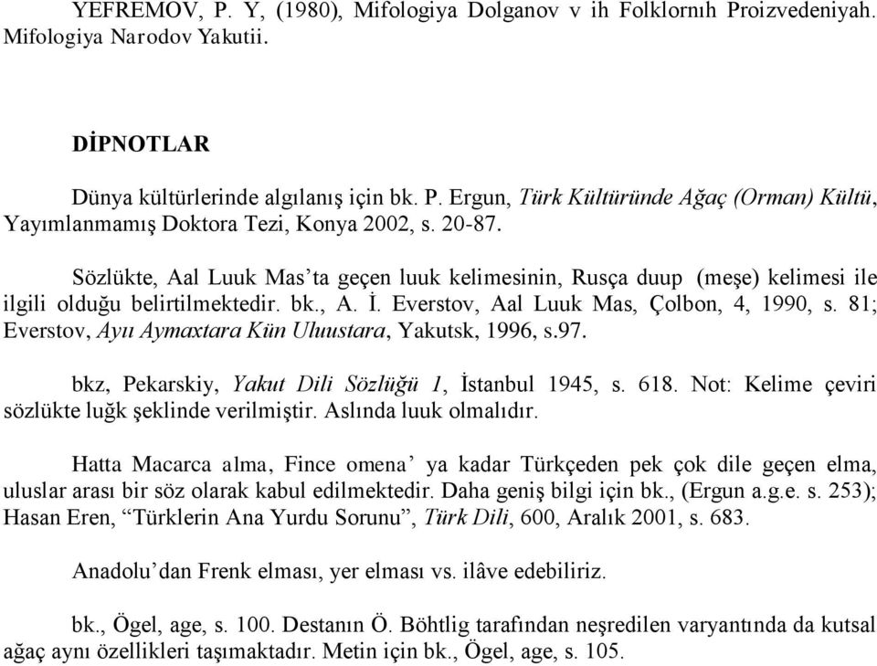 81; Everstov, Ayıı Aymaxtara Kün Uluustara, Yakutsk, 1996, s.97. bkz, Pekarskiy, Yakut Dili Sözlüğü 1, İstanbul 1945, s. 618. Not: Kelime çeviri sözlükte luğk şeklinde verilmiştir.