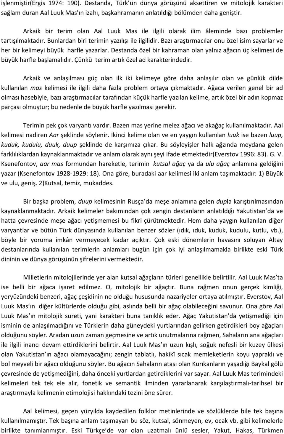 Bazı araştırmacılar onu özel isim sayarlar ve her bir kelimeyi büyük harfle yazarlar. Destanda özel bir kahraman olan yalnız ağacın üç kelimesi de büyük harfle başlamalıdır.