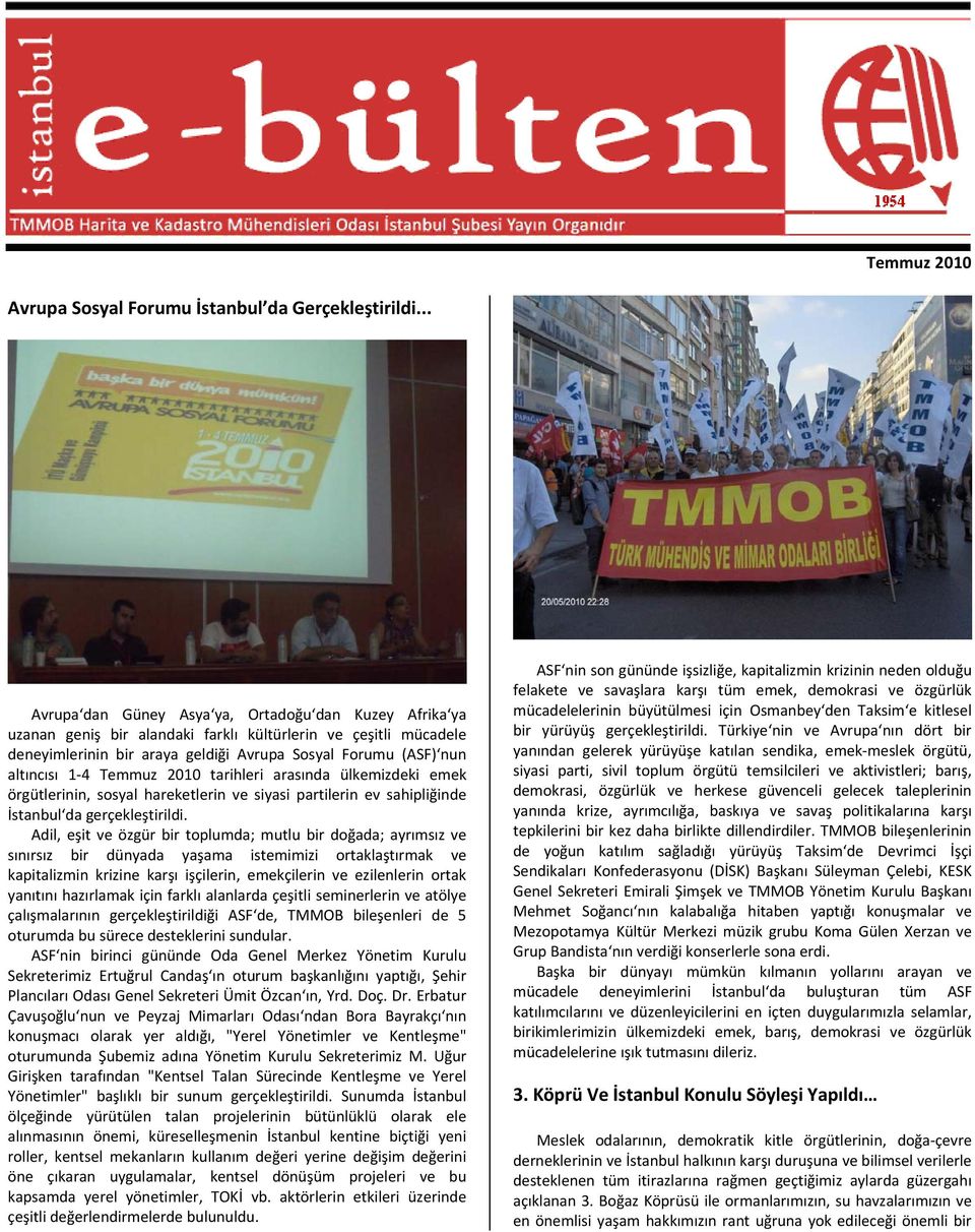 4 Temmuz 2010 tarihleri arasında ülkemizdeki emek örgütlerinin, sosyal hareketlerin ve siyasi partilerin ev sahipliğinde İstanbul da gerçekleştirildi.