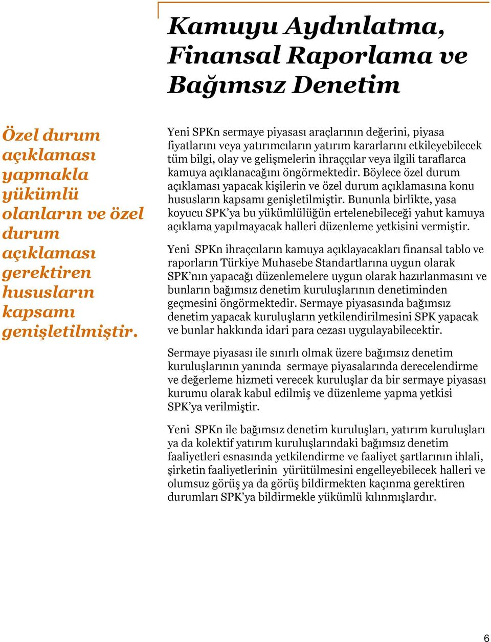 açıklanacağını öngörmektedir. Böylece özel durum açıklaması yapacak kişilerin ve özel durum açıklamasına konu hususların kapsamı genişletilmiştir.