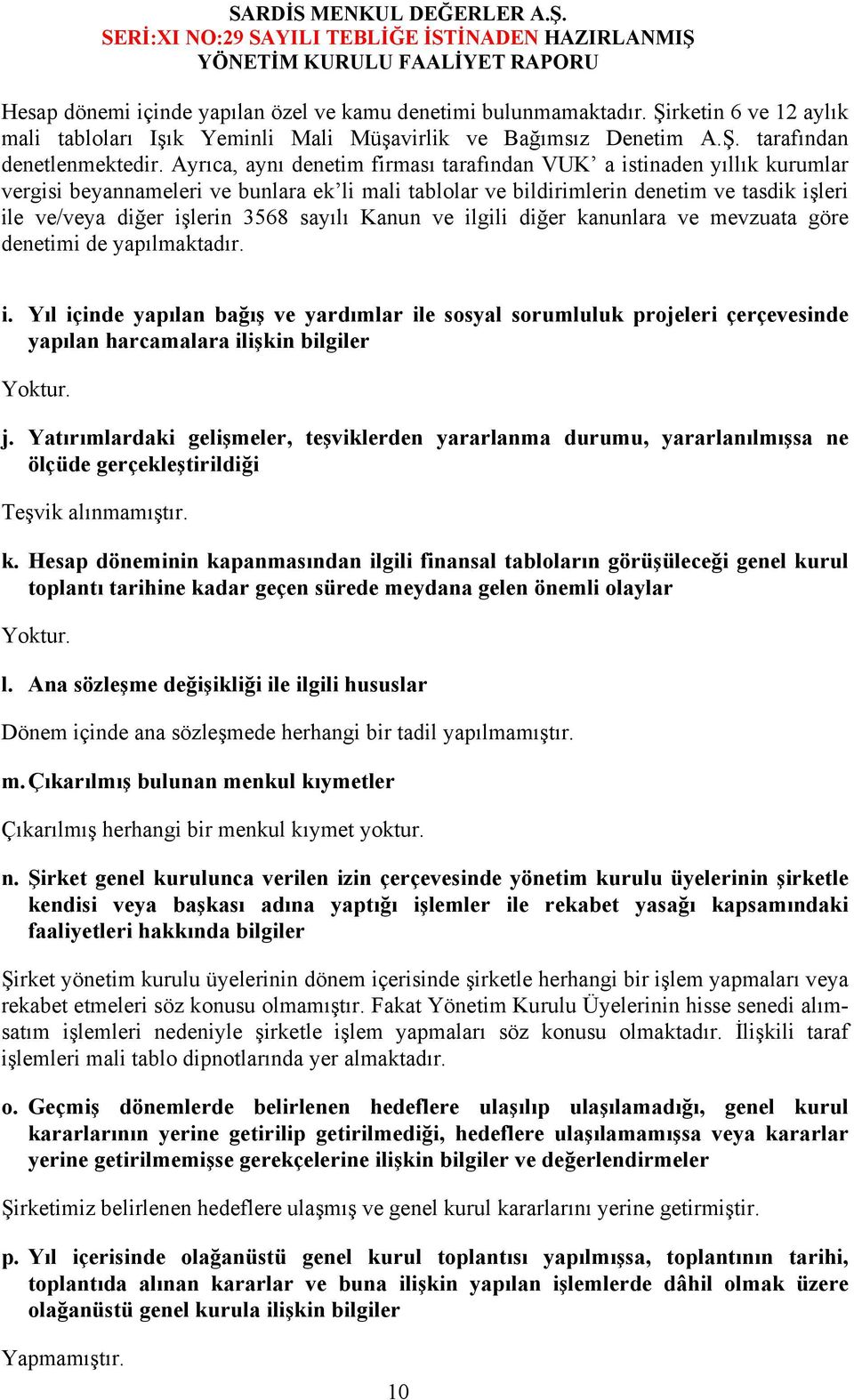 sayılı Kanun ve ilgili diğer kanunlara ve mevzuata göre denetimi de yapılmaktadır. i. Yıl içinde yapılan bağış ve yardımlar ile sosyal sorumluluk projeleri çerçevesinde yapılan harcamalara ilişkin bilgiler Yoktur.