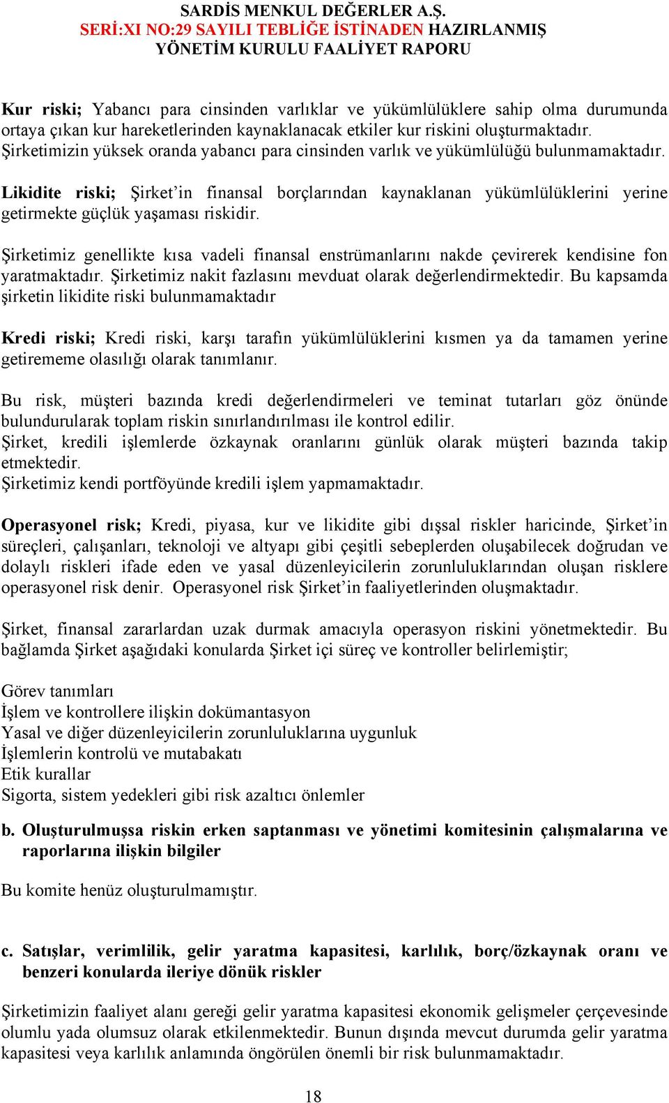 Likidite riski; Şirket in finansal borçlarından kaynaklanan yükümlülüklerini yerine getirmekte güçlük yaşaması riskidir.