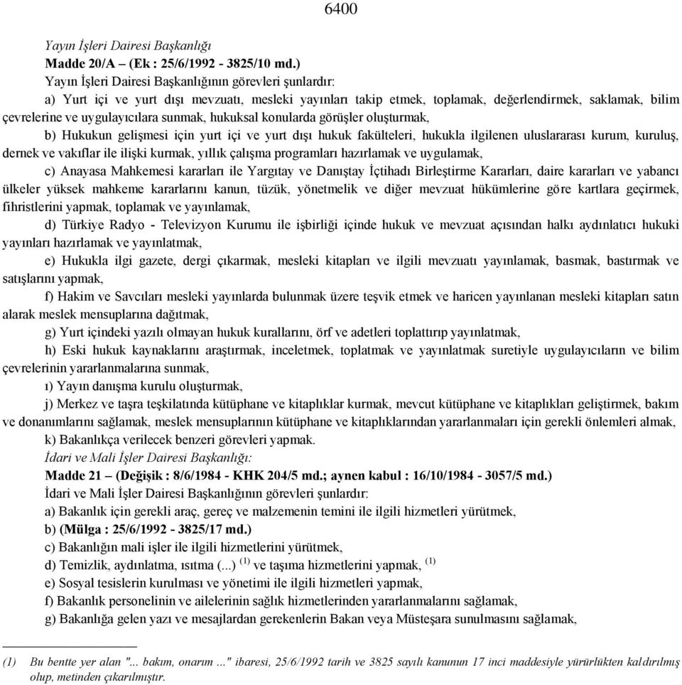 sunmak, hukuksal konularda görüşler oluşturmak, b) Hukukun gelişmesi için yurt içi ve yurt dışı hukuk fakülteleri, hukukla ilgilenen uluslararası kurum, kuruluş, dernek ve vakıflar ile ilişki kurmak,