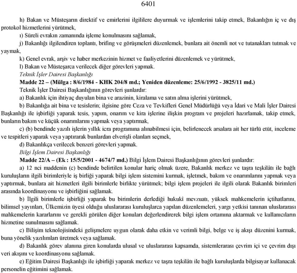 faaliyetlerini düzenlemek ve yürütmek, l) Bakan ve Müsteşarca verilecek diğer görevleri yapmak. Teknik İşler Dairesi Başkanlığı Madde 22 (Mülga : 8/6/1984 - KHK 204/8 md.