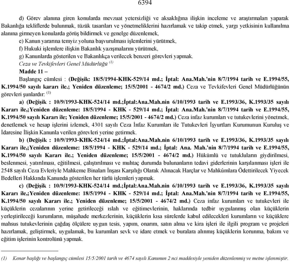 ilişkin Bakanlık yazışmalarını yürütmek, g) Kanunlarda gösterilen ve Bakanlıkça verilecek benzeri görevleri yapmak.