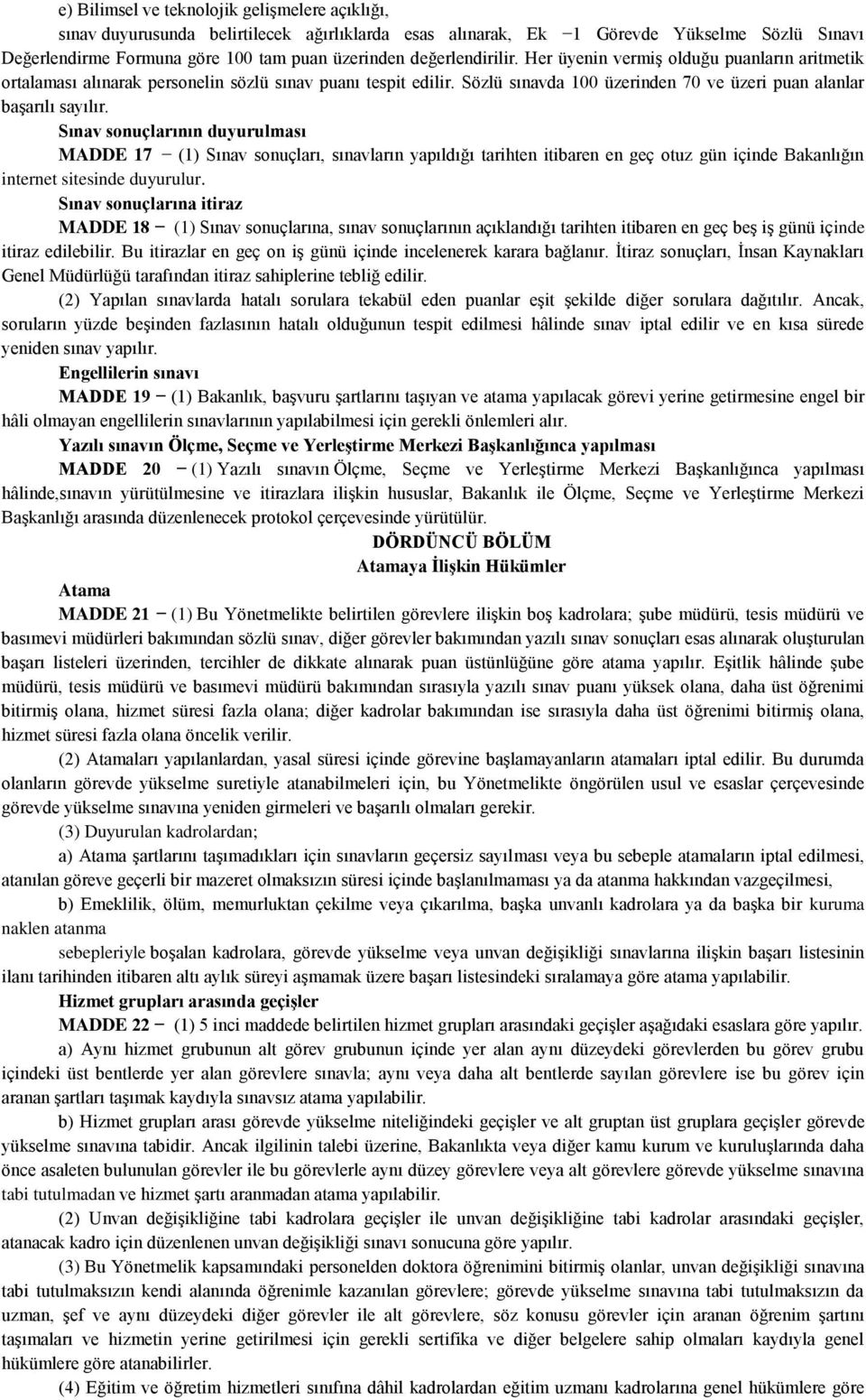 Sınav sonuçlarının duyurulması MADDE 17 (1) Sınav sonuçları, sınavların yapıldığı tarihten itibaren en geç otuz gün içinde Bakanlığın internet sitesinde duyurulur.