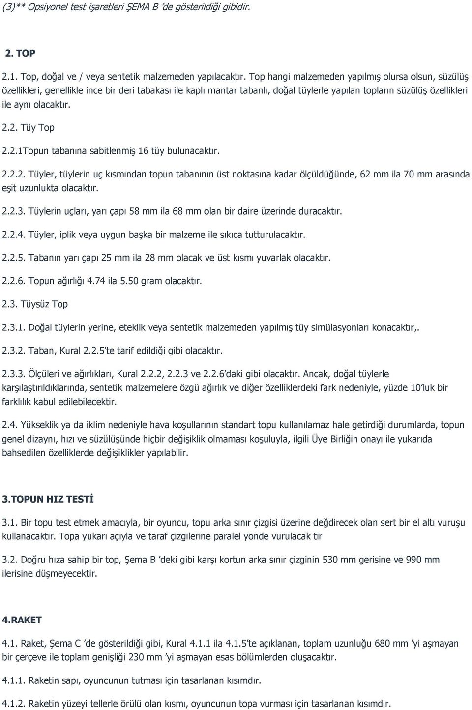 2. Tüy Top 2.2.1Topun tabanına sabitlenmiş 16 tüy bulunacaktır. 2.2.2. Tüyler, tüylerin uç kısmından topun tabanının üst noktasına kadar ölçüldüğünde, 62 mm ila 70 mm arasında eşit uzunlukta olacaktır.