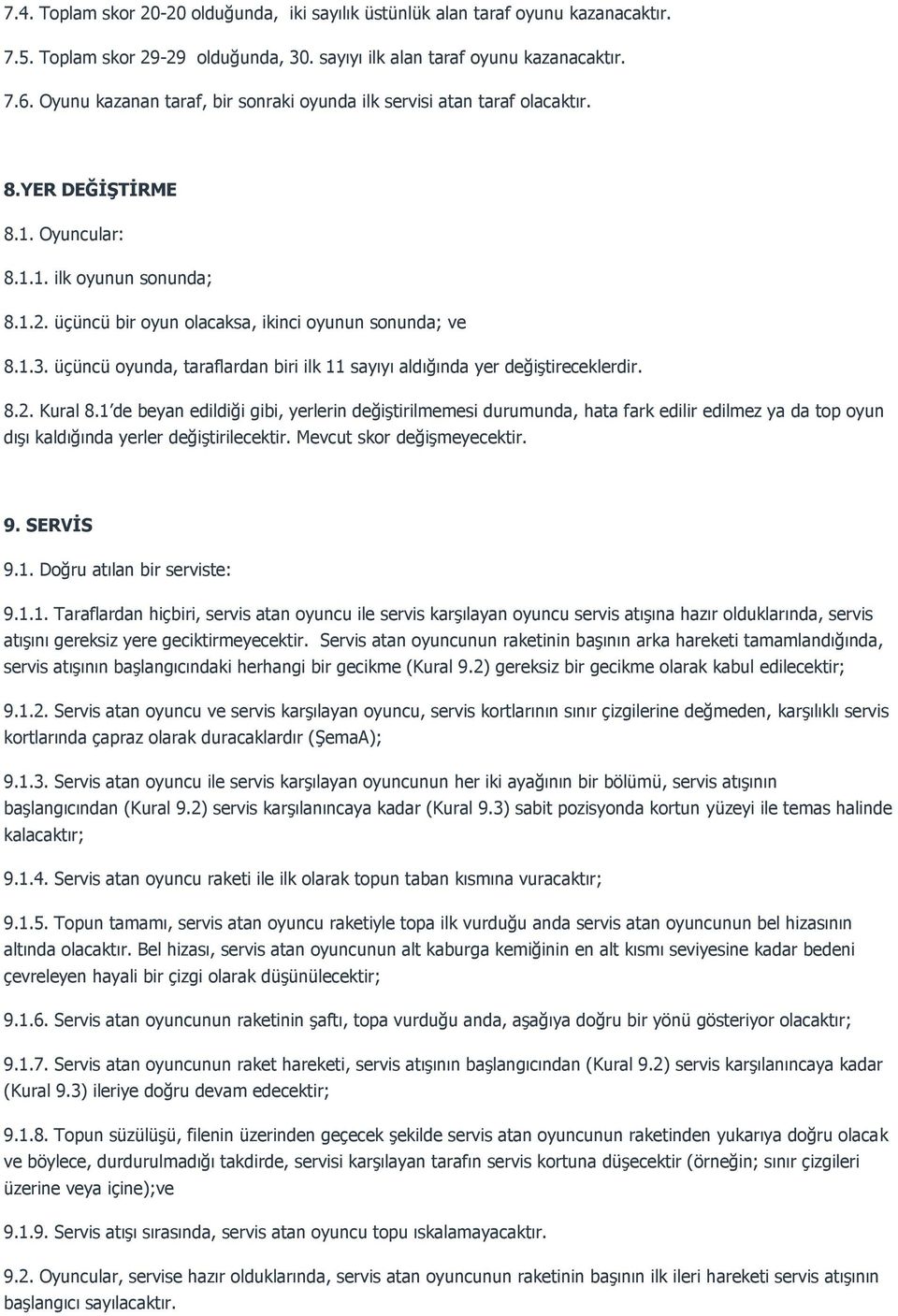 üçüncü oyunda, taraflardan biri ilk 11 sayıyı aldığında yer değiştireceklerdir. 8.2. Kural 8.