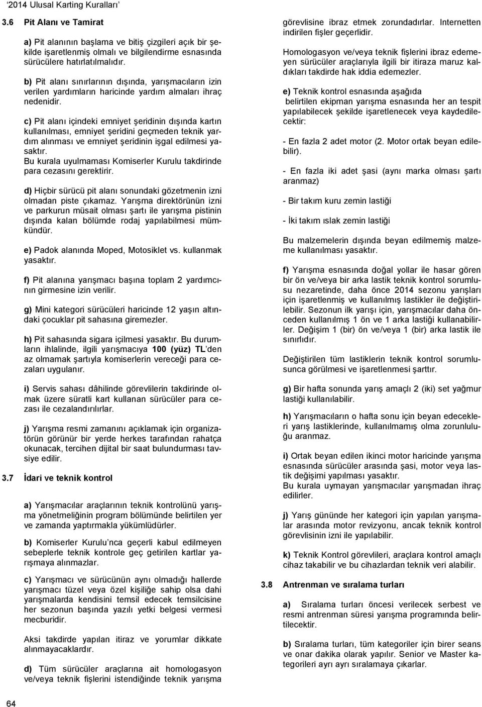 c) Pit alanı içindeki emniyet şeridinin dışında kartın kullanılması, emniyet şeridini geçmeden teknik yardım alınması ve emniyet şeridinin işgal edilmesi yasaktır.