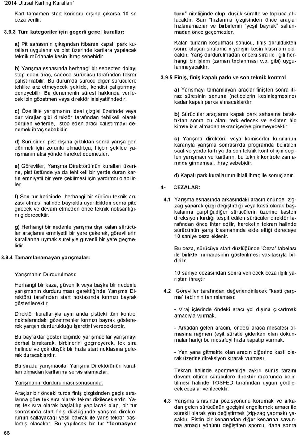 b) Yarışma esnasında herhangi bir sebepten dolayı stop eden araç, sadece sürücüsü tarafından tekrar çalıştırılabilir.