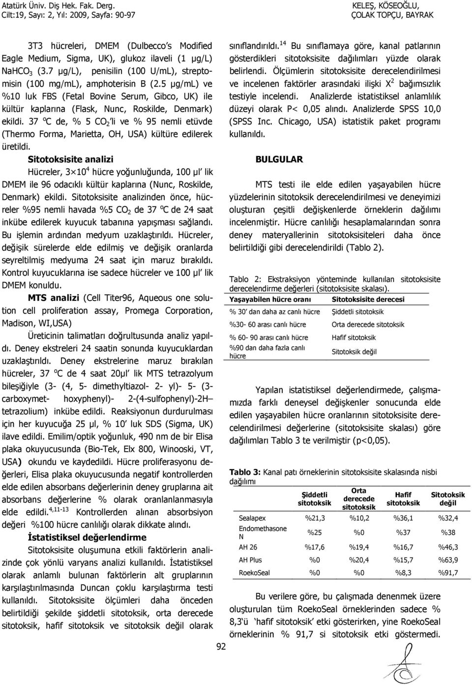 37 o C de, % 5 CO 2 li ve % 95 nemli etüvde (Thermo Forma, Marietta, OH, USA) kültüre edilerek üretildi.