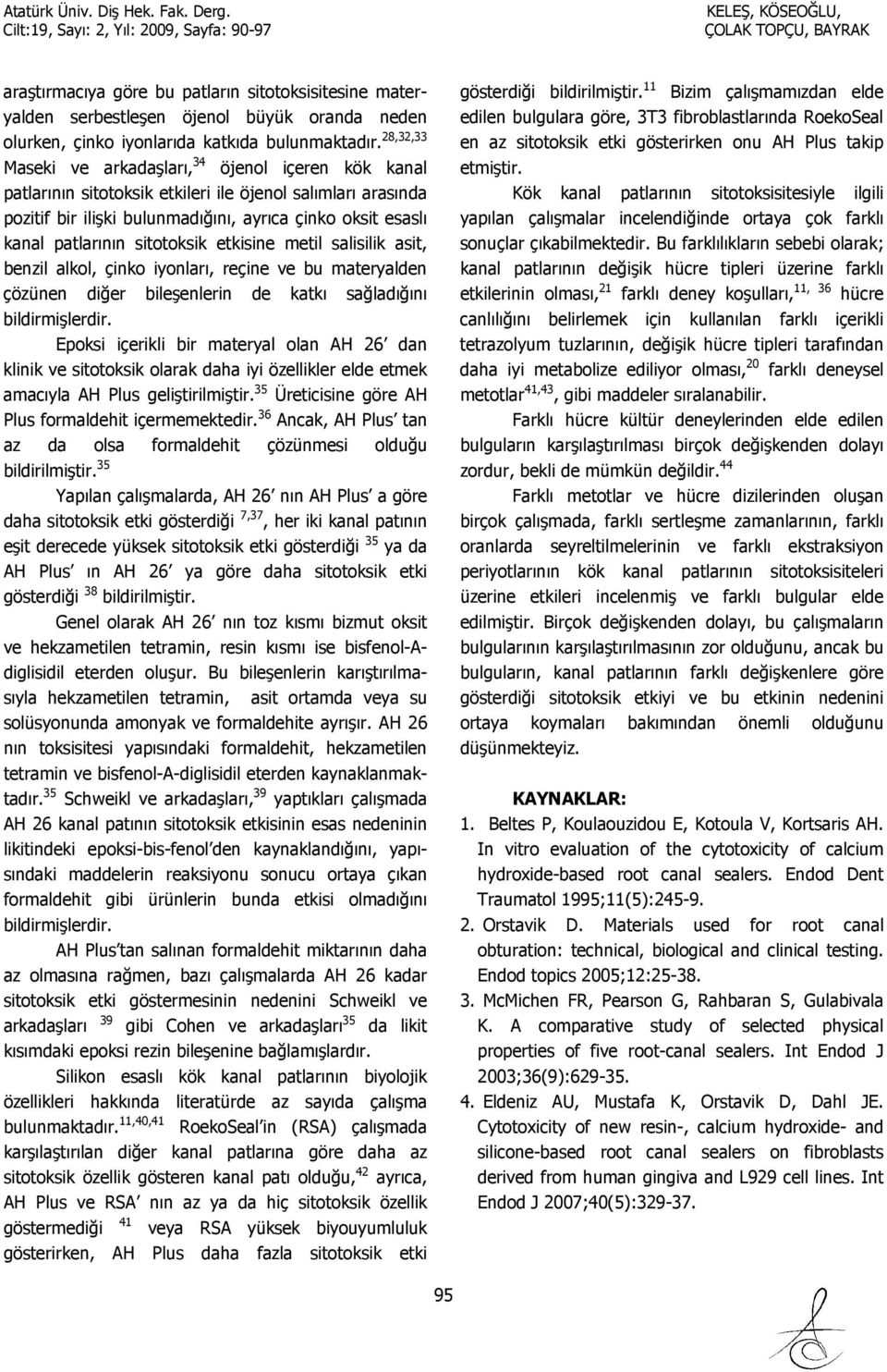 sitotoksik etkisine metil salisilik asit, benzil alkol, çinko iyonları, reçine ve bu materyalden çözünen diğer bileşenlerin de katkı sağladığını bildirmişlerdir.