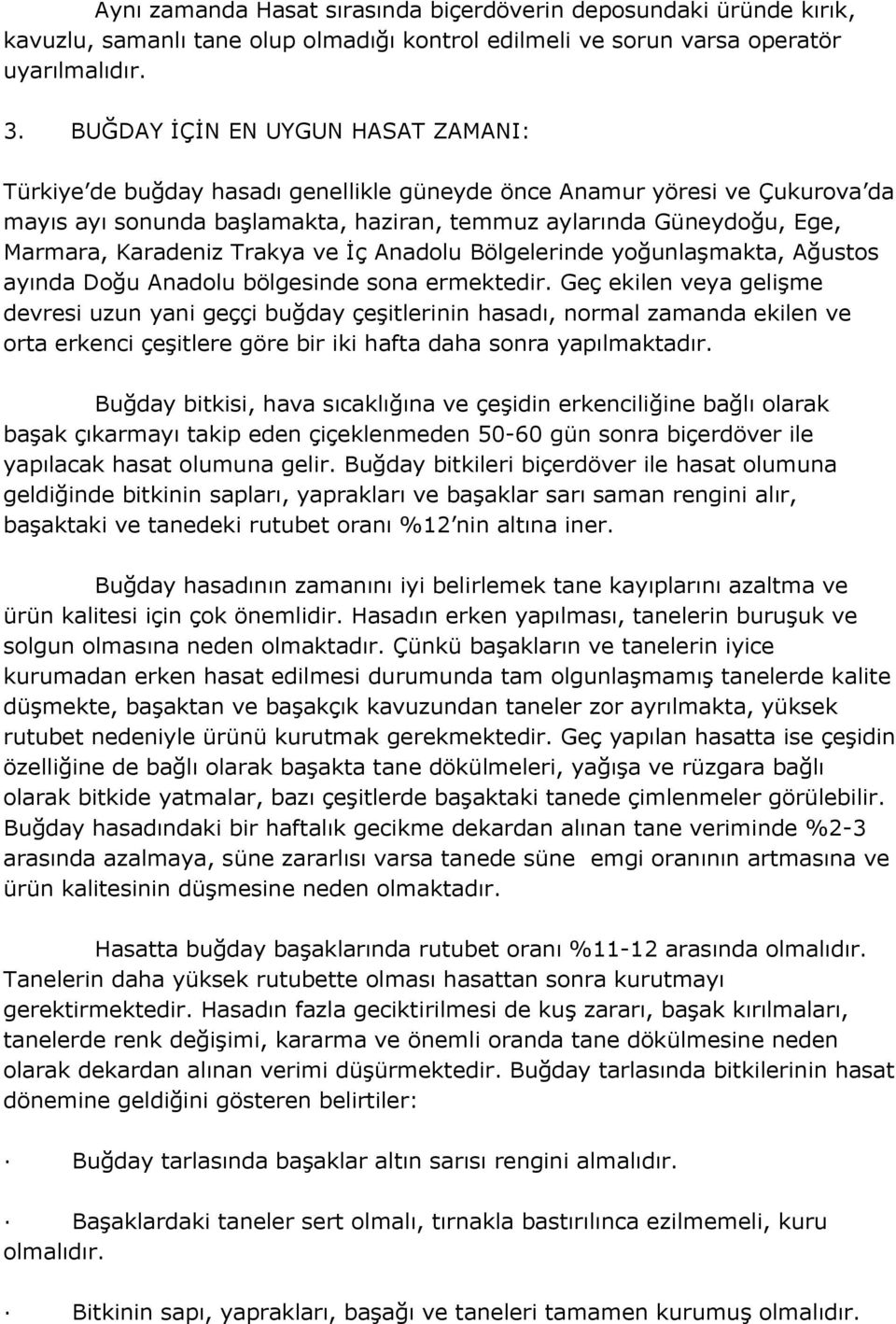 Karadeniz Trakya ve Ġç Anadolu Bölgelerinde yoğunlaşmakta, Ağustos ayında Doğu Anadolu bölgesinde sona ermektedir.