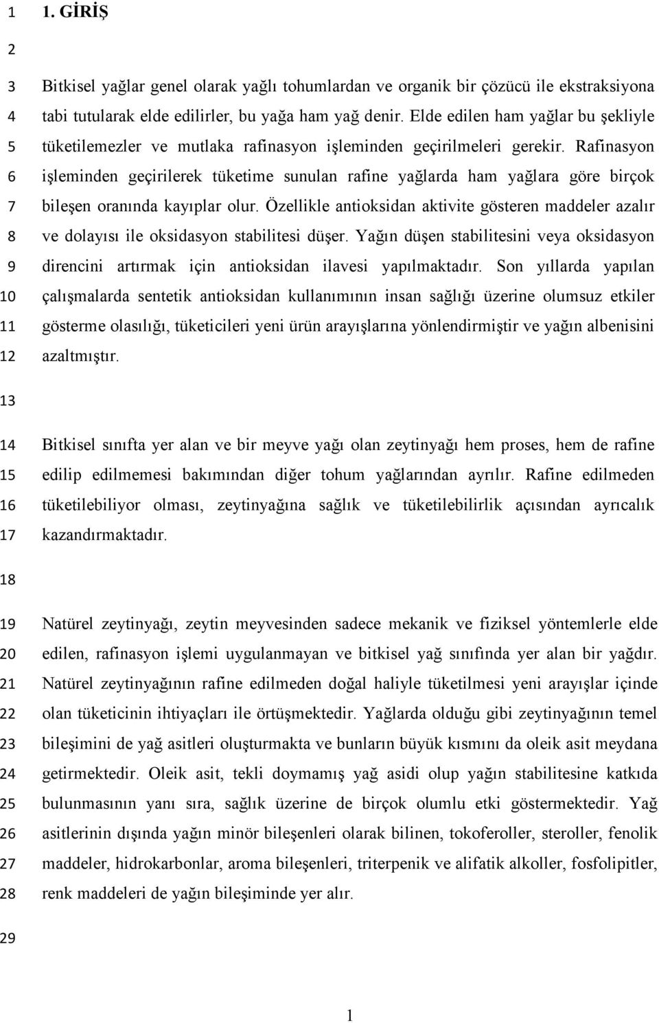 Rafinasyon işleminden geçirilerek tüketime sunulan rafine yağlarda ham yağlara göre birçok bileşen oranında kayıplar olur.