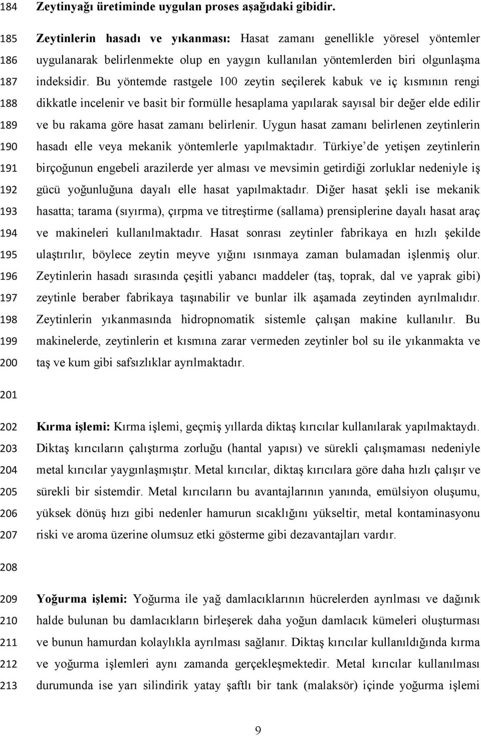 Bu yöntemde rastgele 100 zeytin seçilerek kabuk ve iç kısmının rengi dikkatle incelenir ve basit bir formülle hesaplama yapılarak sayısal bir değer elde edilir ve bu rakama göre hasat zamanı