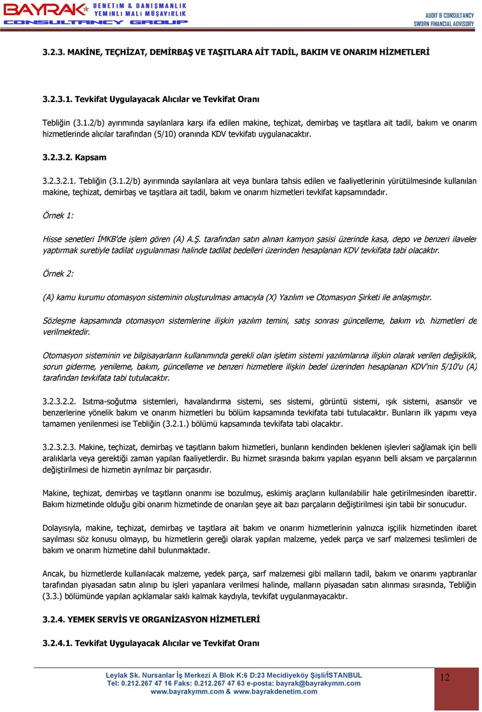 2/b) ayırımında sayılanlara karşı ifa edilen makine, teçhizat, demirbaş ve taşıtlara ait tadil, bakım ve onarım hizmetlerinde alıcılar tarafından (5/10) oranında KDV tevkifatı uygulanacaktır. 3.2.3.2. Kapsam 3.