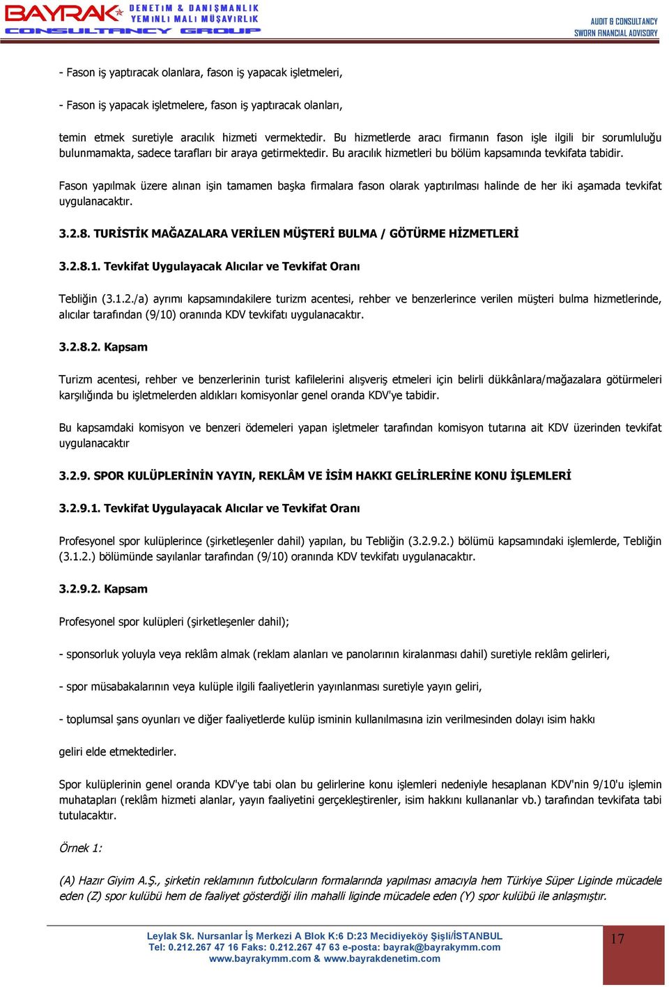 Fason yapılmak üzere alınan işin tamamen başka firmalara fason olarak yaptırılması halinde de her iki aşamada tevkifat uygulanacaktır. 3.2.8.