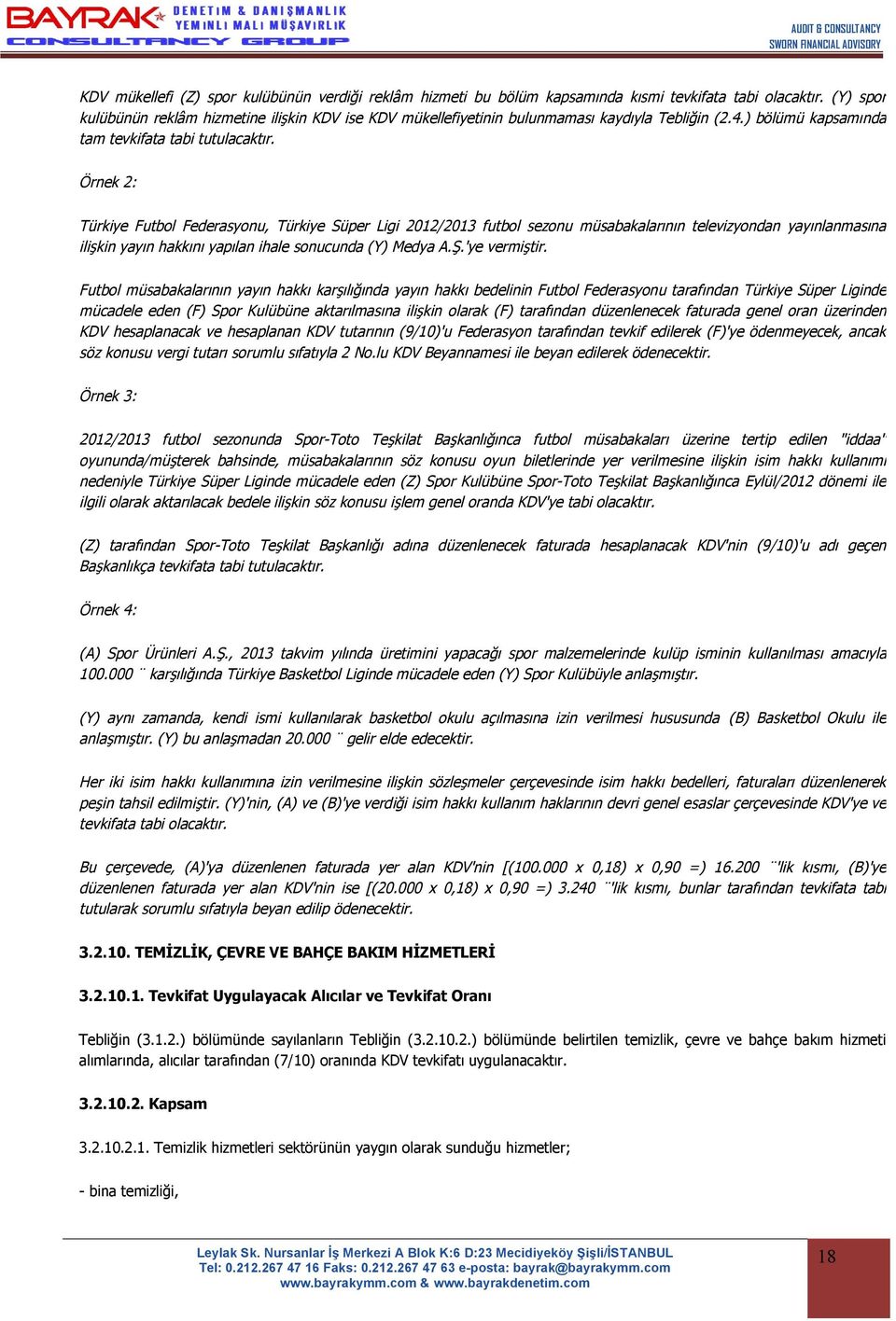 Örnek 2: Türkiye Futbol Federasyonu, Türkiye Süper Ligi 2012/2013 futbol sezonu müsabakalarının televizyondan yayınlanmasına ilişkin yayın hakkını yapılan ihale sonucunda (Y) Medya A.Ş.'ye vermiştir.