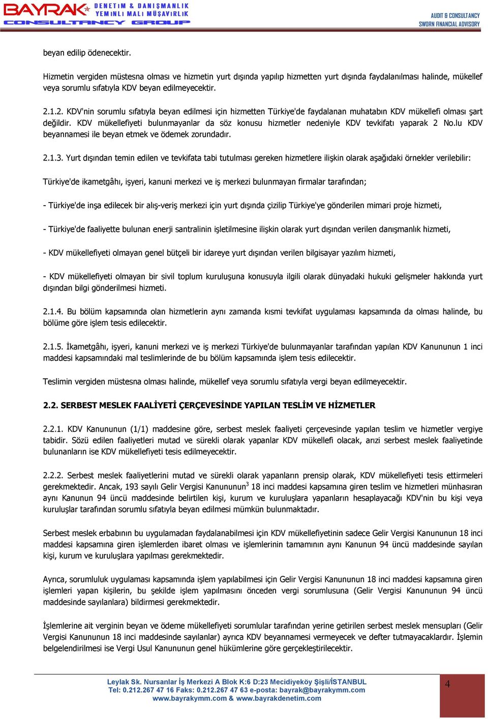 KDV mükellefiyeti bulunmayanlar da söz konusu hizmetler nedeniyle KDV tevkifatı yaparak 2 No.lu KDV beyannamesi ile beyan etmek ve ödemek zorundadır. 2.1.3.