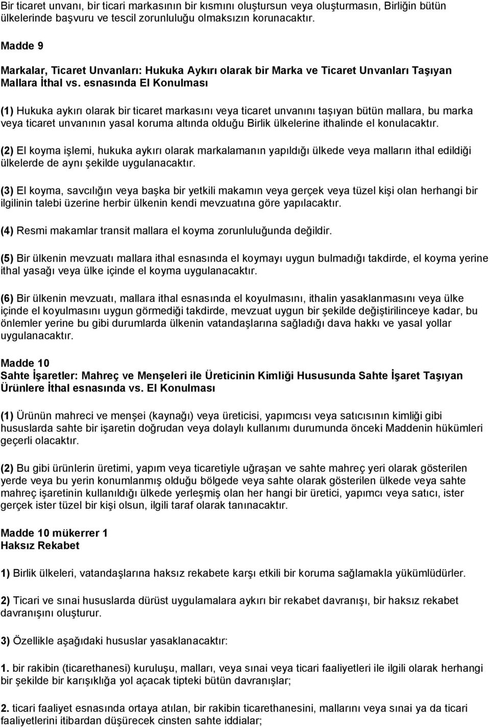 esnasında El Konulması (1) Hukuka aykırı olarak bir ticaret markasını veya ticaret unvanını taşıyan bütün mallara, bu marka veya ticaret unvanının yasal koruma altında olduğu Birlik ülkelerine