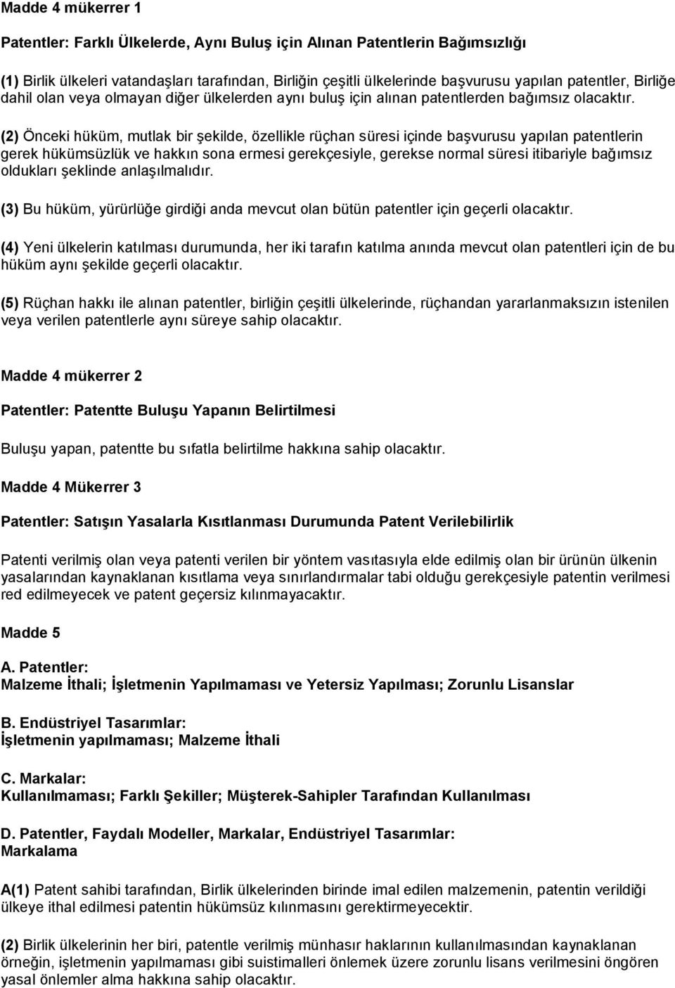 (2) Önceki hüküm, mutlak bir şekilde, özellikle rüçhan süresi içinde başvurusu yapılan patentlerin gerek hükümsüzlük ve hakkın sona ermesi gerekçesiyle, gerekse normal süresi itibariyle bağımsız