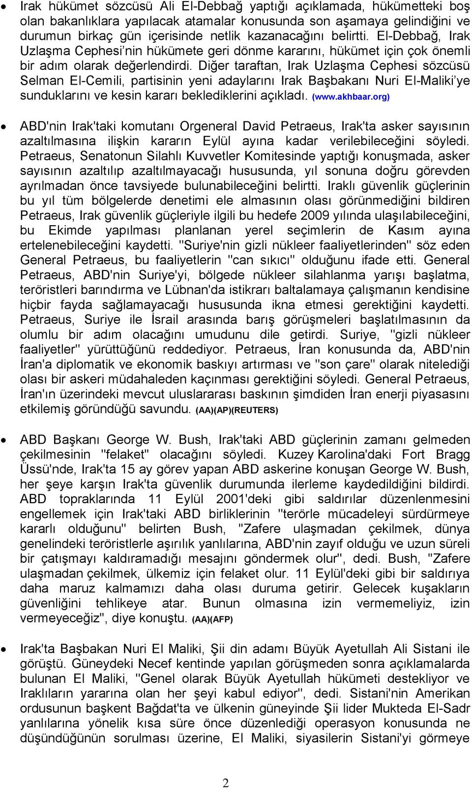 Diğer taraftan, Irak Uzlaşma Cephesi sözcüsü Selman El-Cemili, partisinin yeni adaylarını Irak Başbakanı Nuri El-Maliki ye sunduklarını ve kesin kararı beklediklerini açıkladı. (www.akhbaar.