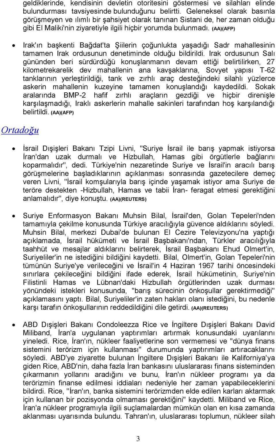 (AA)(AFP) Irak'ın başkenti Bağdat'ta Şiilerin çoğunlukta yaşadığı Sadr mahallesinin tamamen Irak ordusunun denetiminde olduğu bildirildi.