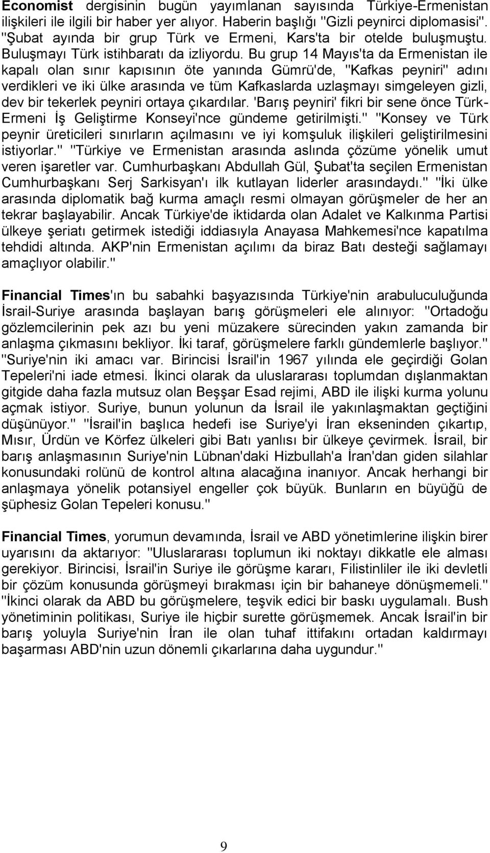 Bu grup 14 Mayıs'ta da Ermenistan ile kapalı olan sınır kapısının öte yanında Gümrü'de, "Kafkas peyniri" adını verdikleri ve iki ülke arasında ve tüm Kafkaslarda uzlaşmayı simgeleyen gizli, dev bir