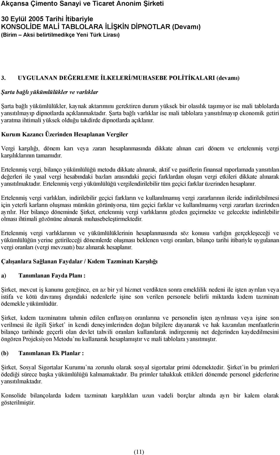 Kurum Kazancı Üzerinden Hesaplanan Vergiler Vergi karşılığı, dönem karı veya zararı hesaplanmasında dikkate alınan cari dönem ve ertelenmiş vergi karşılıklarının tamamıdır.