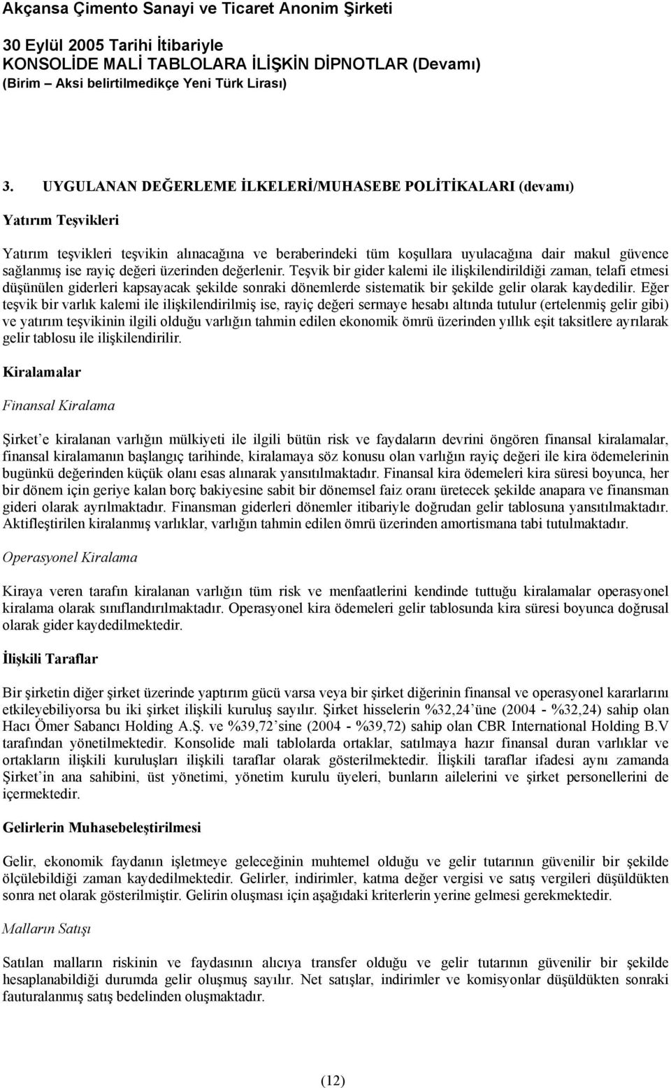 Teşvik bir gider kalemi ile ilişkilendirildiği zaman, telafi etmesi düşünülen giderleri kapsayacak şekilde sonraki dönemlerde sistematik bir şekilde gelir olarak kaydedilir.