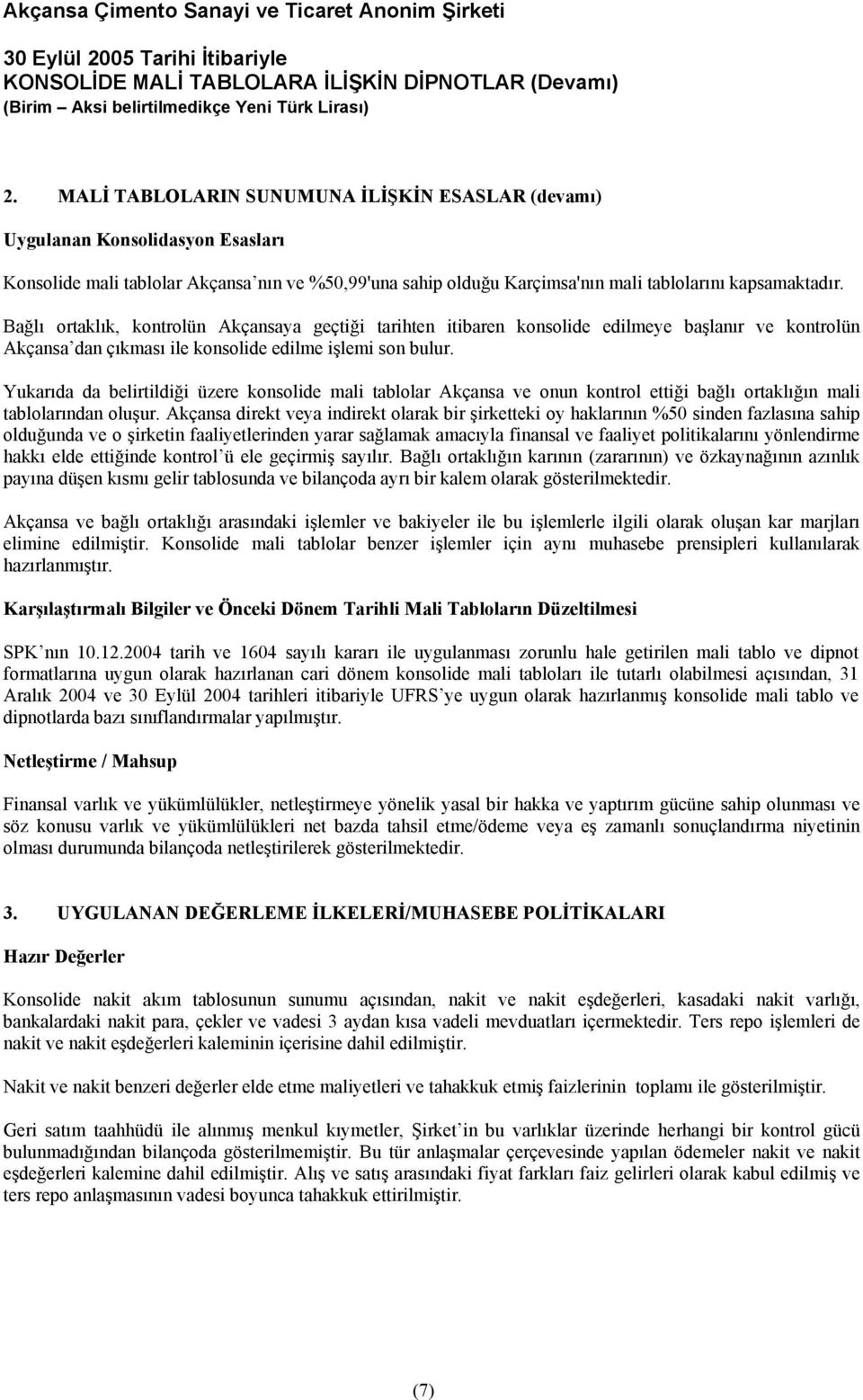 Yukarıda da belirtildiği üzere konsolide mali tablolar Akçansa ve onun kontrol ettiği bağlı ortaklığın mali tablolarından oluşur.