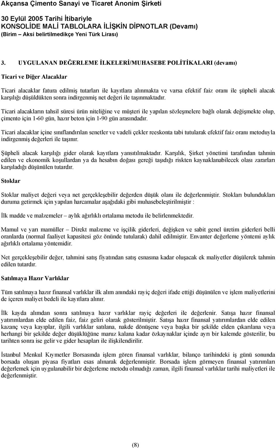 Ticari alacakların tahsil süresi ürün niteliğine ve müşteri ile yapılan sözleşmelere bağlı olarak değişmekte olup, çimento için 1-60 gün, hazır beton için 1-90 gün arasındadır.