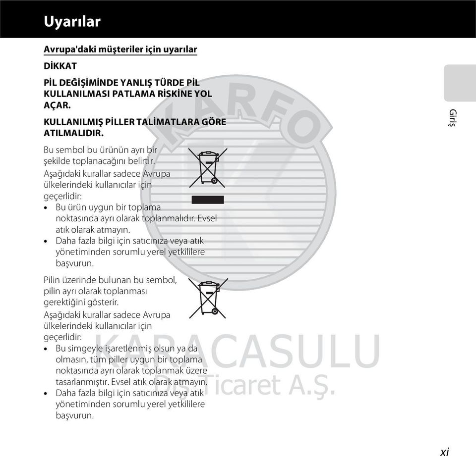 Aşağıdaki kurallar sadece Avrupa ülkelerindeki kullanıcılar için geçerlidir: Bu ürün uygun bir toplama noktasında ayrı olarak toplanmalıdır. Evsel atık olarak atmayın.