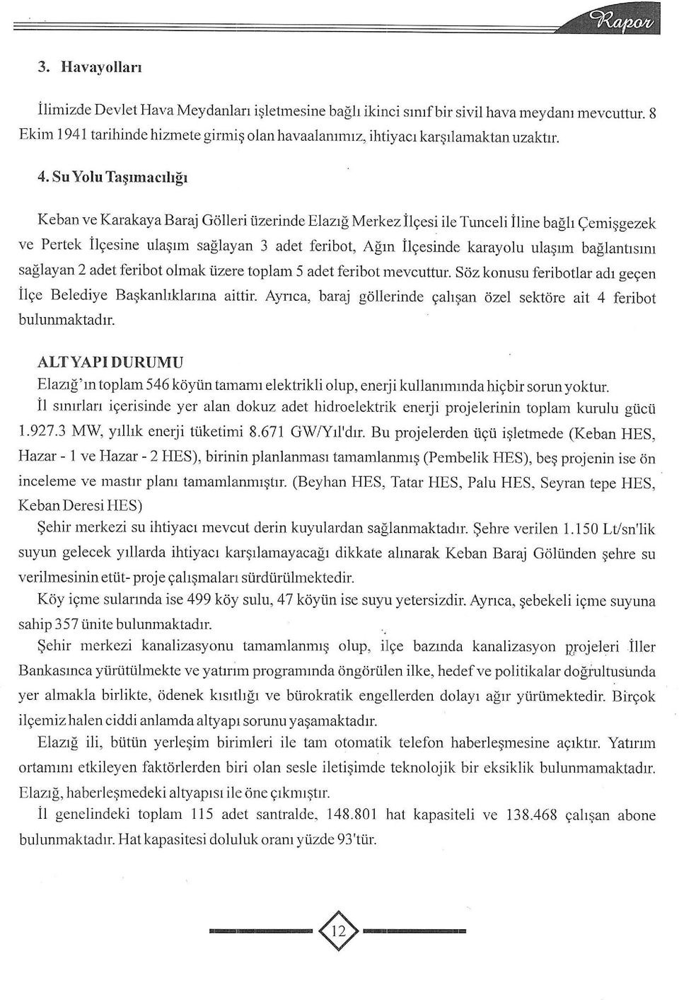 bafilantrsrnr sallayan 2 adet feribot olmak iizere toplam 5 adet feribot mevcutfur. 56z konusu feribotlar adr gegen I19e Belediye Bagkanhklarrna aittir.