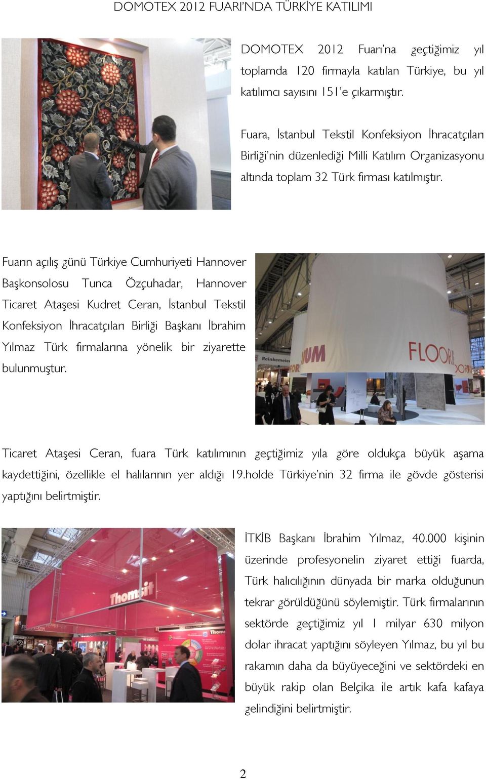 Fuarın açılış günü Türkiye Cumhuriyeti Hannover Başkonsolosu Tunca Özçuhadar, Hannover Ticaret Ataşesi Kudret Ceran, İstanbul Tekstil Konfeksiyon İhracatçıları Birliği Başkanı İbrahim Yılmaz Türk